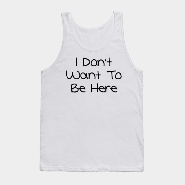 I Don't Want To Be Here Tank Top by Colin Polley Designs